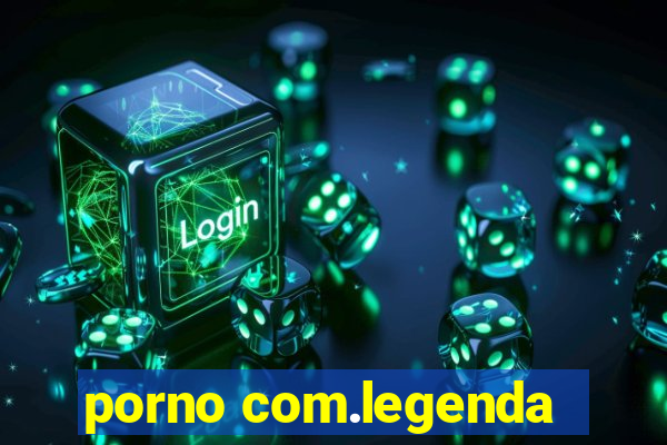 porno com.legenda